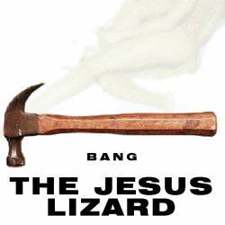 The Jesus Lizard : Bang